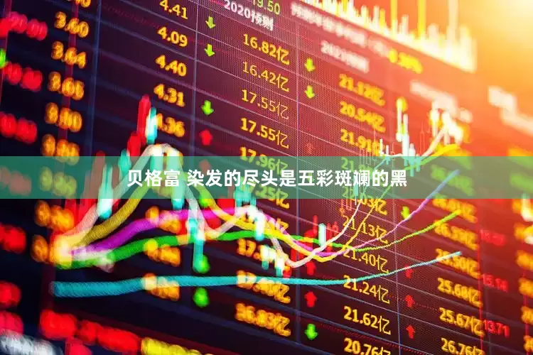 贝格富 染发的尽头是五彩斑斓的黑