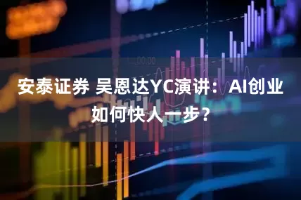 安泰证券 吴恩达YC演讲：AI创业如何快人一步？