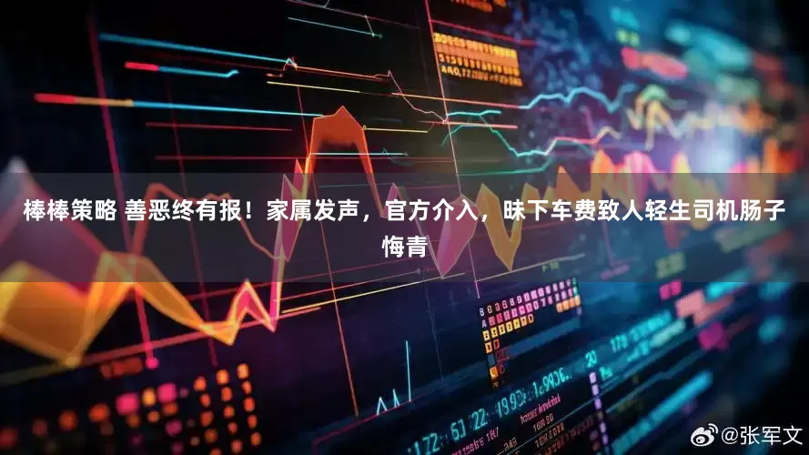 棒棒策略 善恶终有报！家属发声，官方介入，昧下车费致人轻生司机肠子悔青